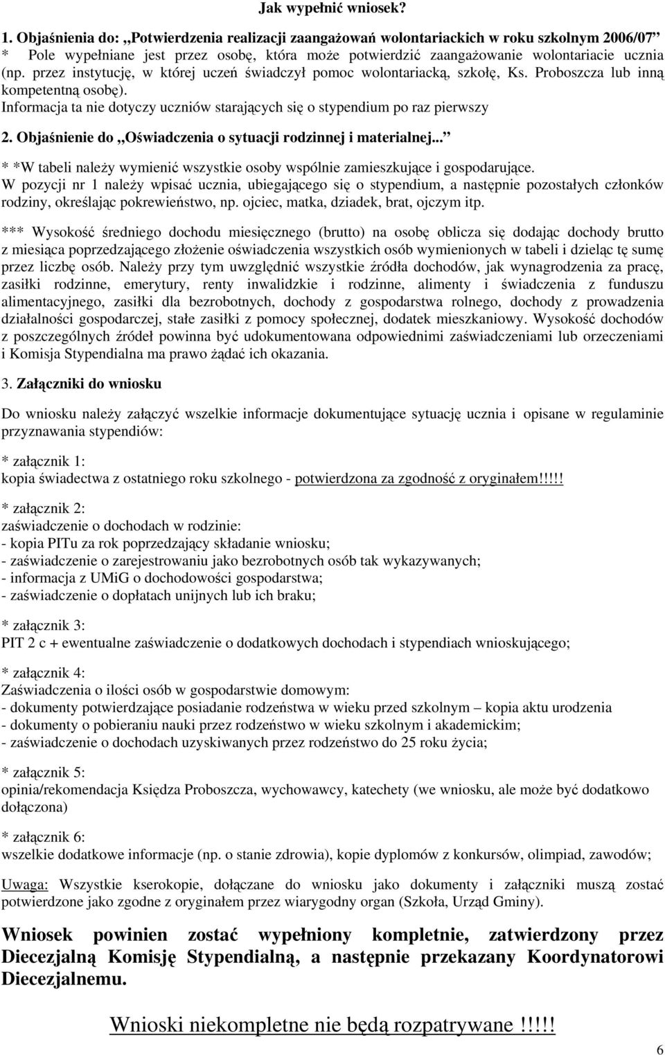 przez instytucję, w której uczeń świadczył pomoc wolontariacką, szkołę, Ks. Proboszcza lub inną kompetentną osobę). Informacja ta nie dotyczy uczniów starających się o stypendium po raz pierwszy 2.