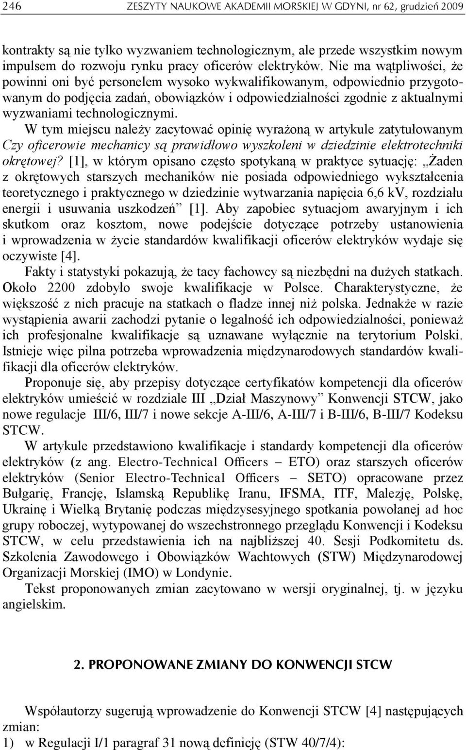 W tym miejscu należy zacytować opinię wyrażoną w artykule zatytułowanym Czy oficerowie mechanicy są prawidłowo wyszkoleni w dziedzinie elektrotechniki okrętowej?
