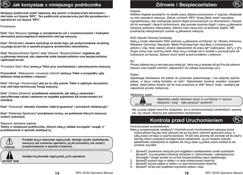 Przedmowa Dzia³ Opis Maszyny pomaga w zaznajomieniu siê z rozmieszczeniem i funkcjami sterowania poszczególnych elementów obs³ugi maszyny.