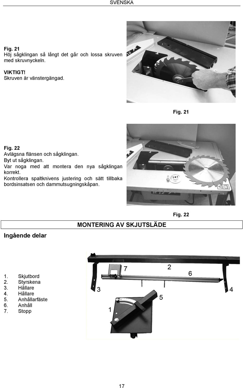 Var noga med att montera den nya sågklingan korrekt.