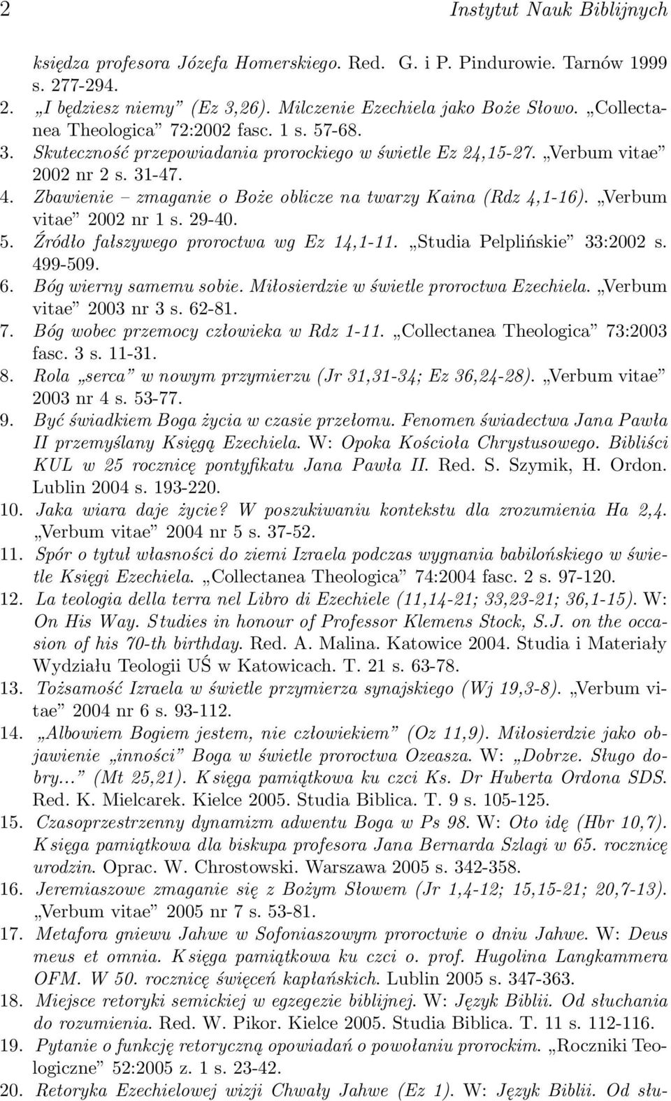 Zbawienie zmaganie o Boże oblicze na twarzy Kaina (Rdz 4,1-16). Verbum vitae 2002 nr 1 s. 29-40. 5. Źródło fałszywego proroctwa wg Ez 14,1-11. Studia Pelplińskie 33:2002 s. 499-509. 6.