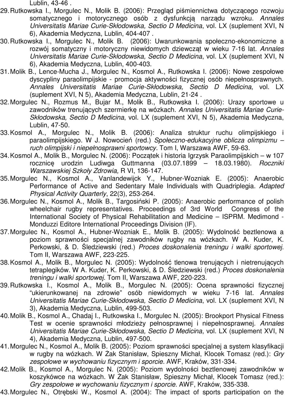 (2006): Uwarunkowania społeczno-ekonomiczne a rozwój somatyczny i motoryczny niewidomych dziewcząt w wieku 7-16 lat. Annales 6), Akademia Medyczna, Lublin, 400-403. 31. Molik B., Lence-Mucha J.