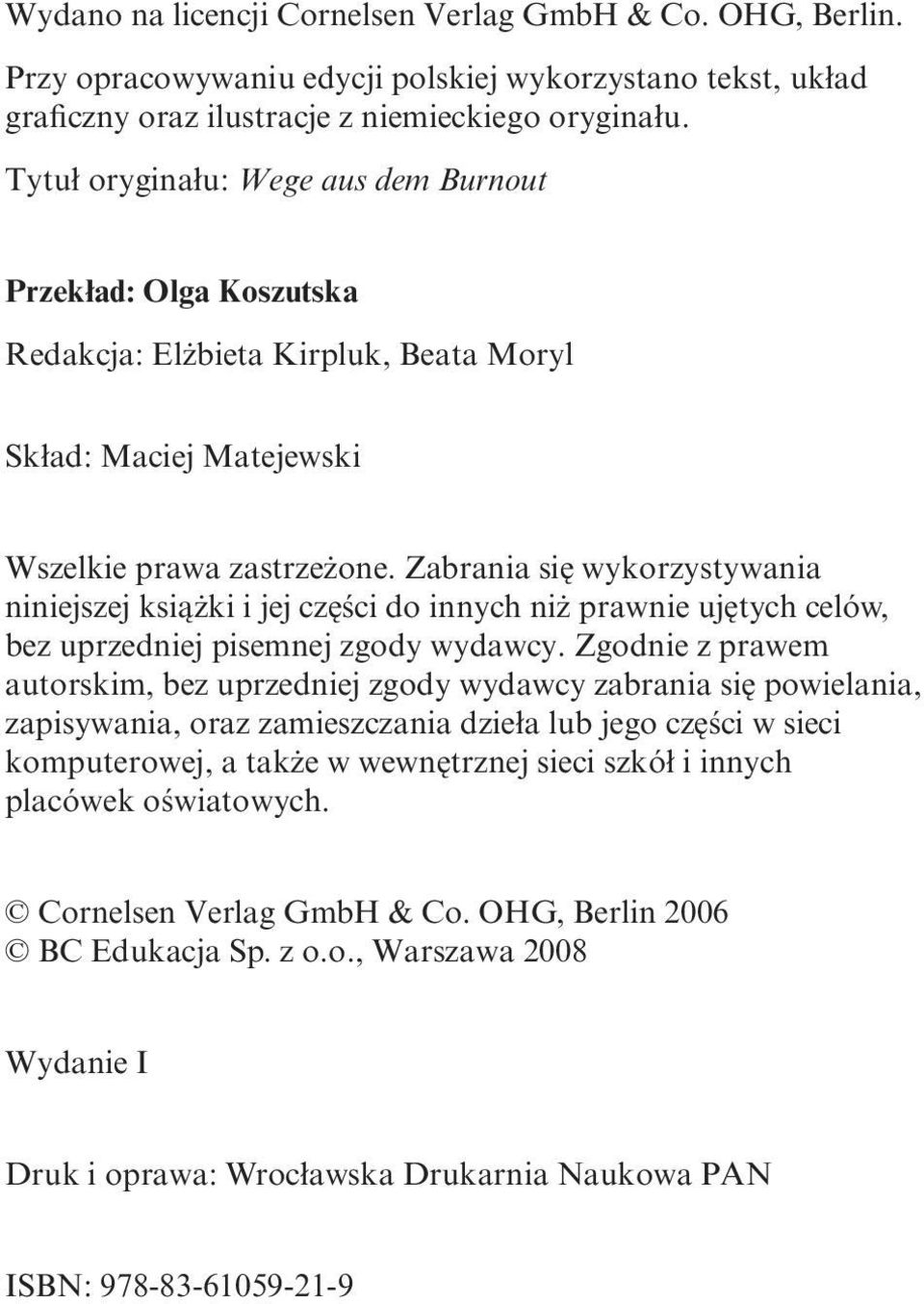 Zabrania się wykorzystywania niniejszej książki i jej części do innych niż prawnie ujętych celów, bez uprzedniej pisemnej zgody wydawcy.