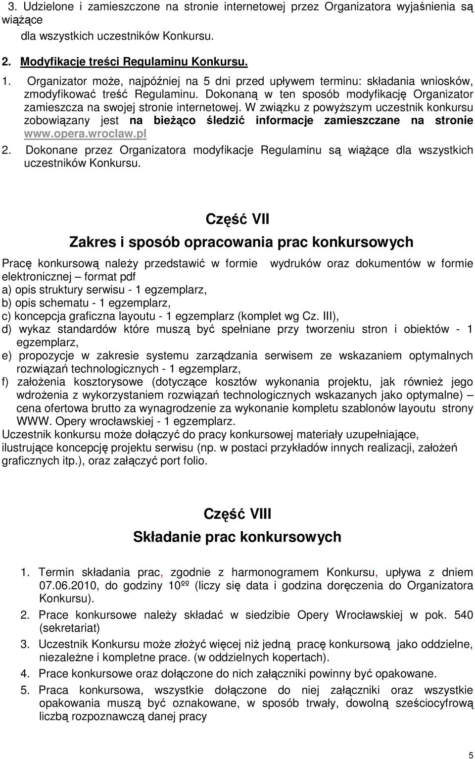 W związku z powyższym uczestnik konkursu zobowiązany jest na bieżąco śledzić informacje zamieszczane na stronie www.opera.wroclaw.pl 2.