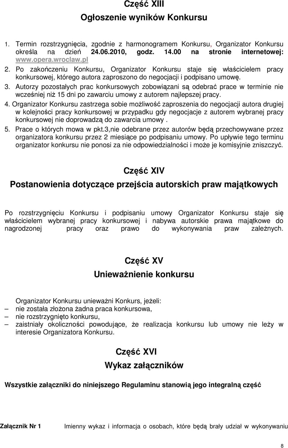 Autorzy pozostałych prac konkursowych zobowiązani są odebrać prace w terminie nie wcześniej niż 15 dni po zawarciu umowy z autorem najlepszej pracy. 4.