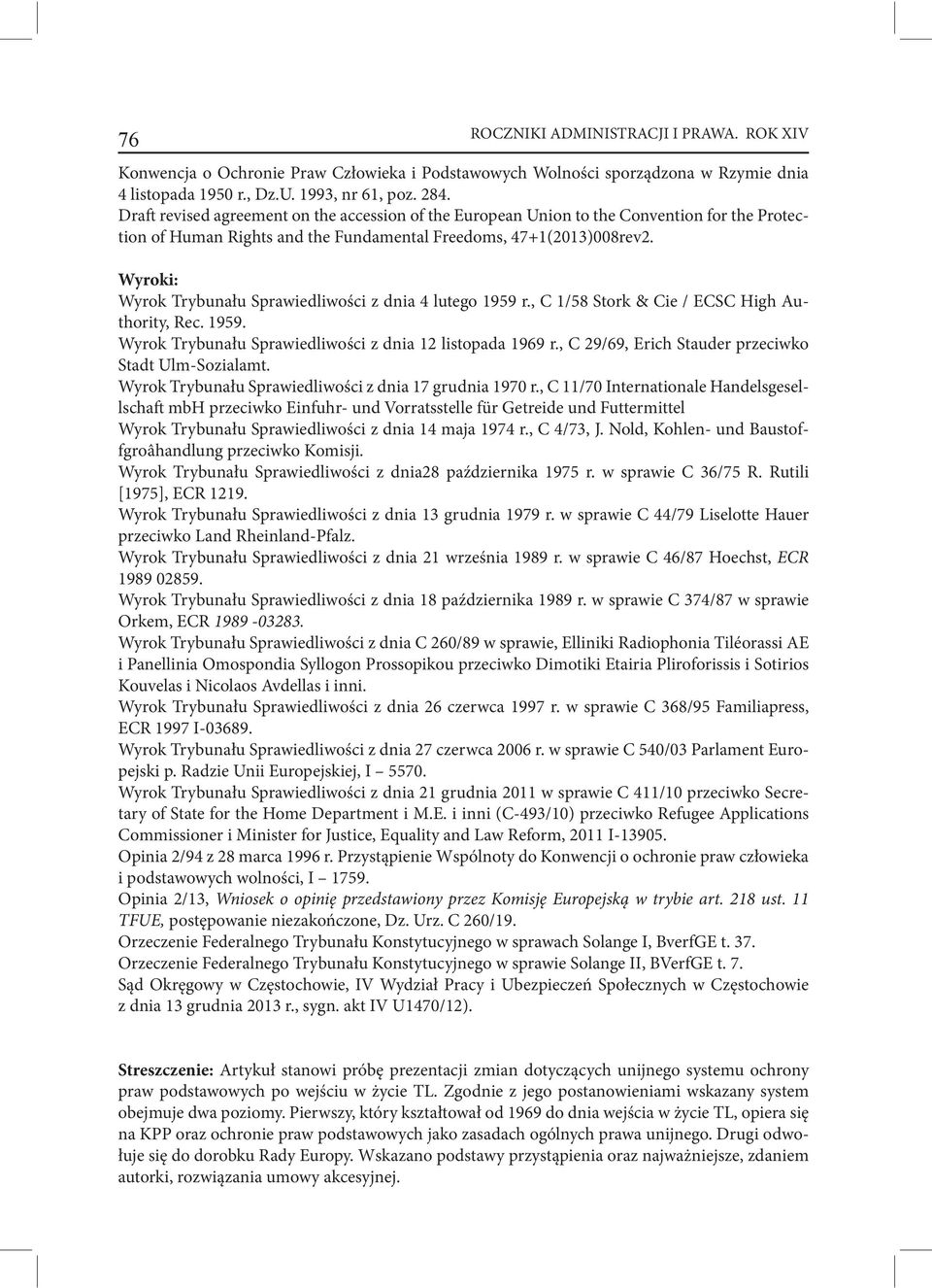 Wyroki: Wyrok Trybunału Sprawiedliwości z dnia 4 lutego 1959 r., C 1/58 Stork & Cie / ECSC High Authority, Rec. 1959. Wyrok Trybunału Sprawiedliwości z dnia 12 listopada 1969 r.