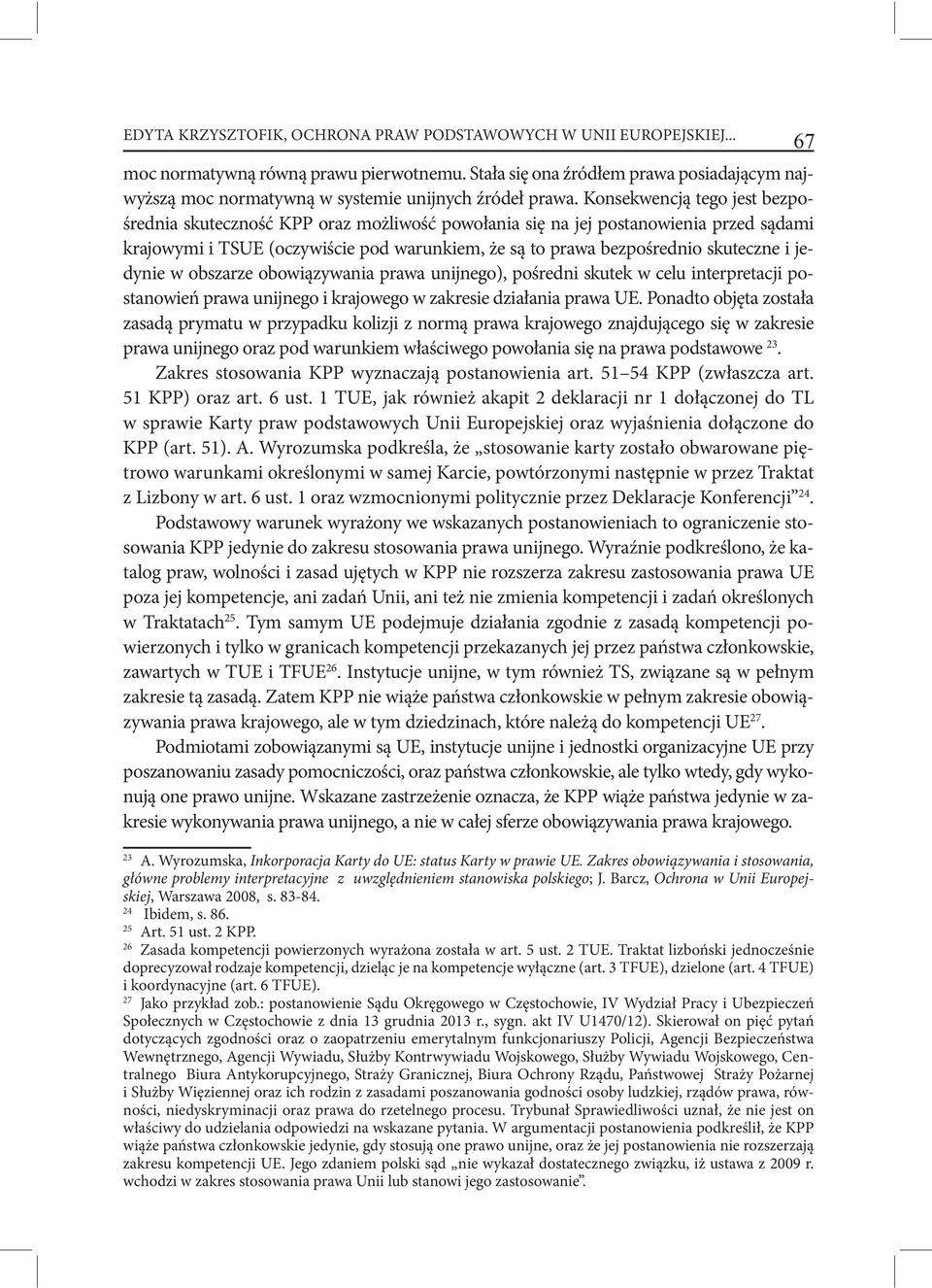 Konsekwencją tego jest bezpośrednia skuteczność KPP oraz możliwość powołania się na jej postanowienia przed sądami krajowymi i TSUE (oczywiście pod warunkiem, że są to prawa bezpośrednio skuteczne i