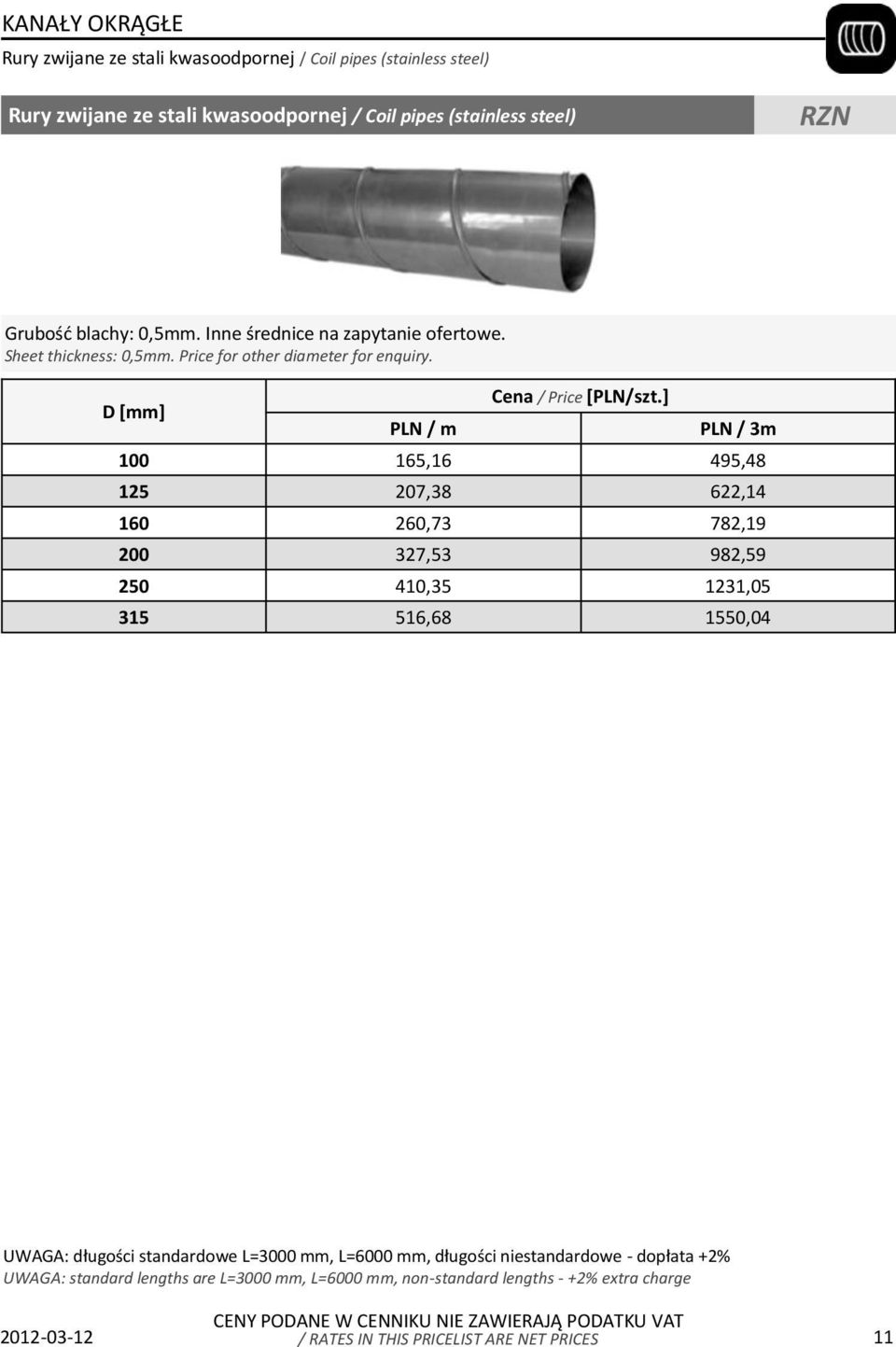 ] PLN / 3m 100 165,16 495,48 125 207,38 622,14 160 260,73 782,19 200 327,53 982,59 250 410,35 1231,05 315 516,68 1550,04 UWAGA: długości standardowe L=3000 mm,
