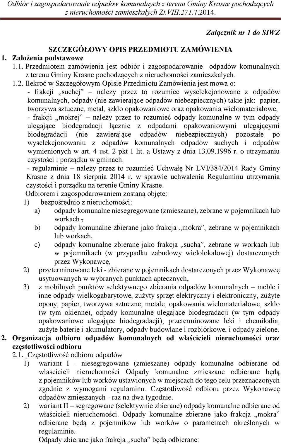 niebezpiecznych) takie jak: papier, tworzywa sztuczne, metal, szkło opakowaniowe oraz opakowania wielomateriałowe, - frakcji mokrej należy przez to rozumieć odpady komunalne w tym odpady ulegające