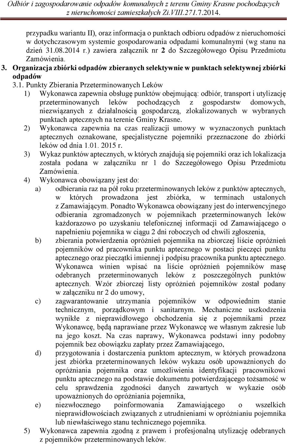 Punkty Zbierania Przeterminowanych Leków 1) Wykonawca zapewnia obsługę punktów obejmującą: odbiór, transport i utylizację przeterminowanych leków pochodzących z gospodarstw domowych, niezwiązanych z