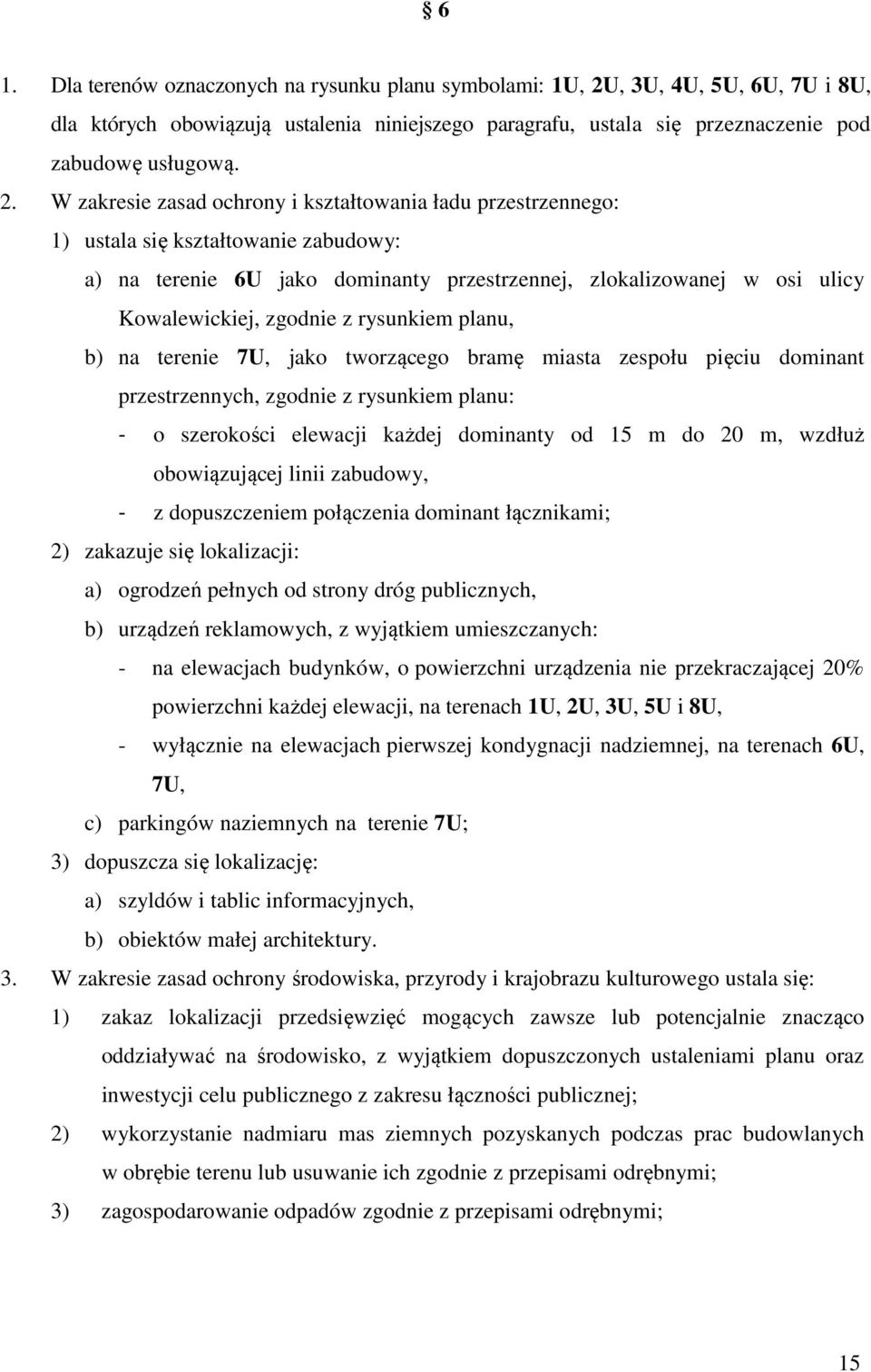 W zakresie zasad ochrony i kształtowania ładu przestrzennego: 1) ustala się kształtowanie zabudowy: a) na terenie 6U jako dominanty przestrzennej, zlokalizowanej w osi ulicy Kowalewickiej, zgodnie z