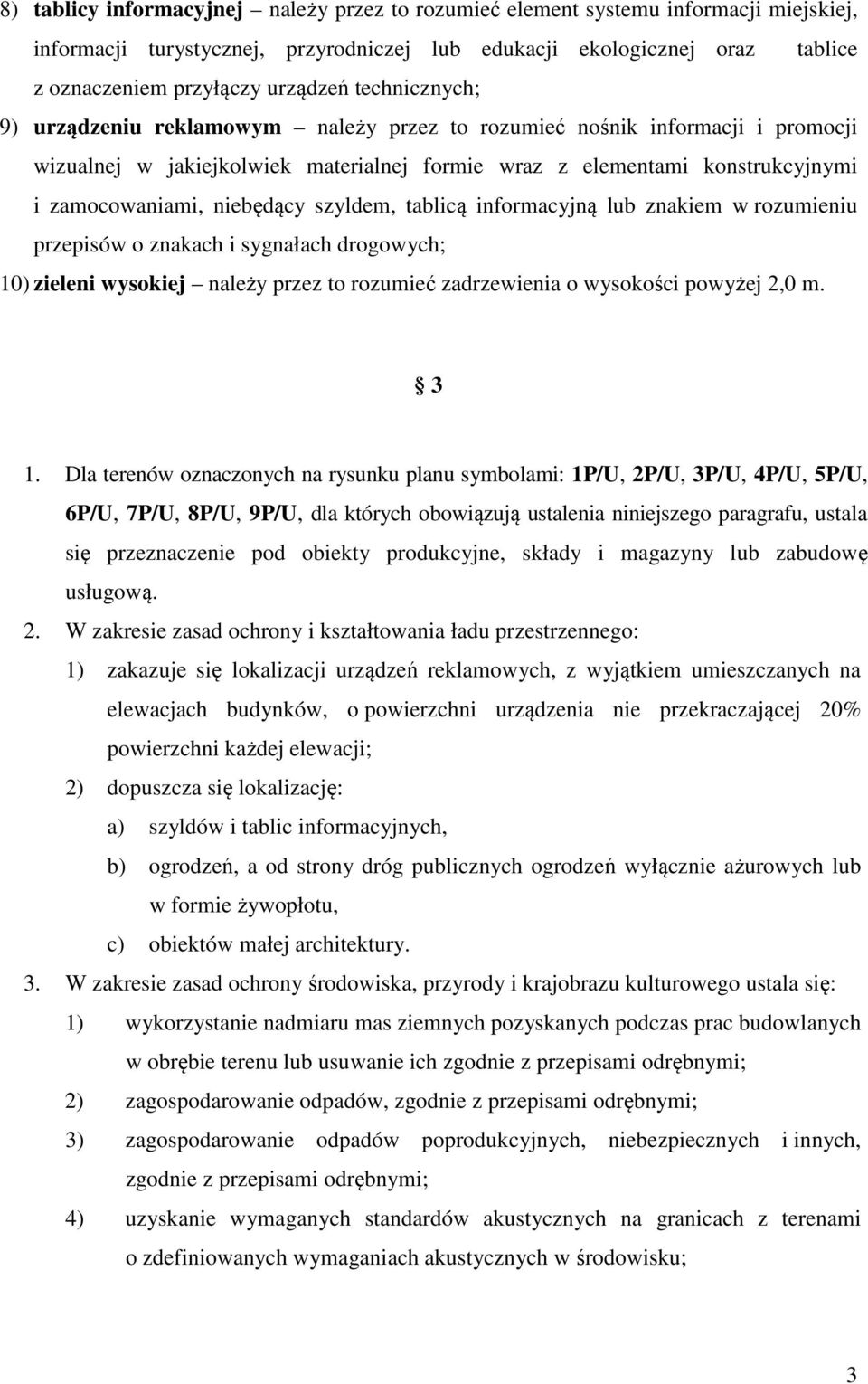 szyldem, tablicą informacyjną lub znakiem w rozumieniu przepisów o znakach i sygnałach drogowych; 10) zieleni wysokiej należy przez to rozumieć zadrzewienia o wysokości powyżej 2,0 m. 3 1.