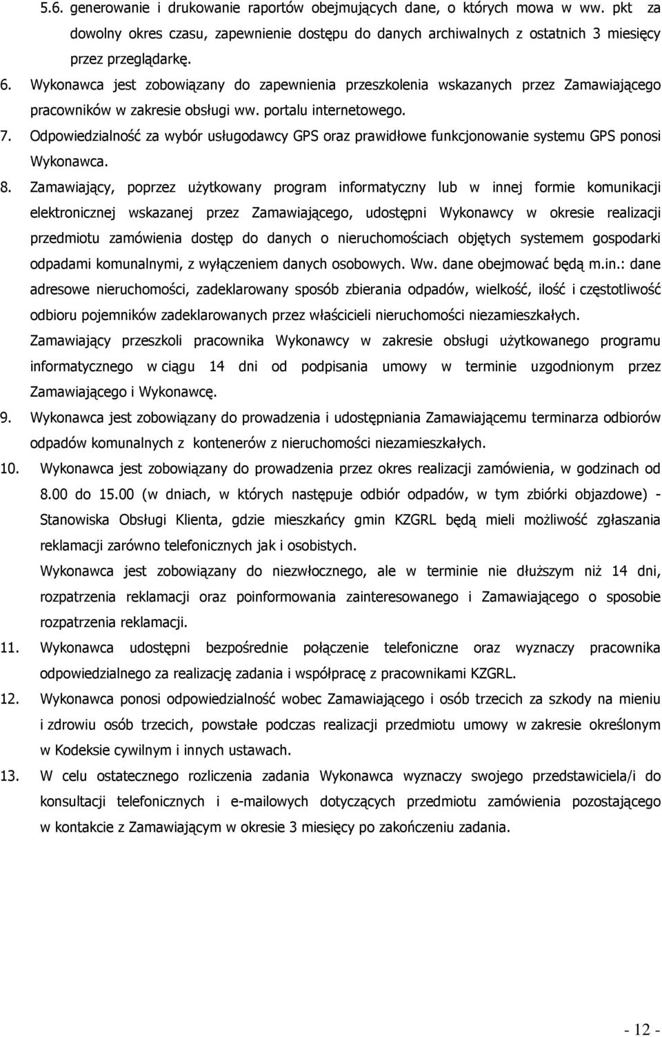 Odpowiedzialność za wybór usługodawcy GPS oraz prawidłowe funkcjonowanie systemu GPS ponosi Wykonawca. 8.