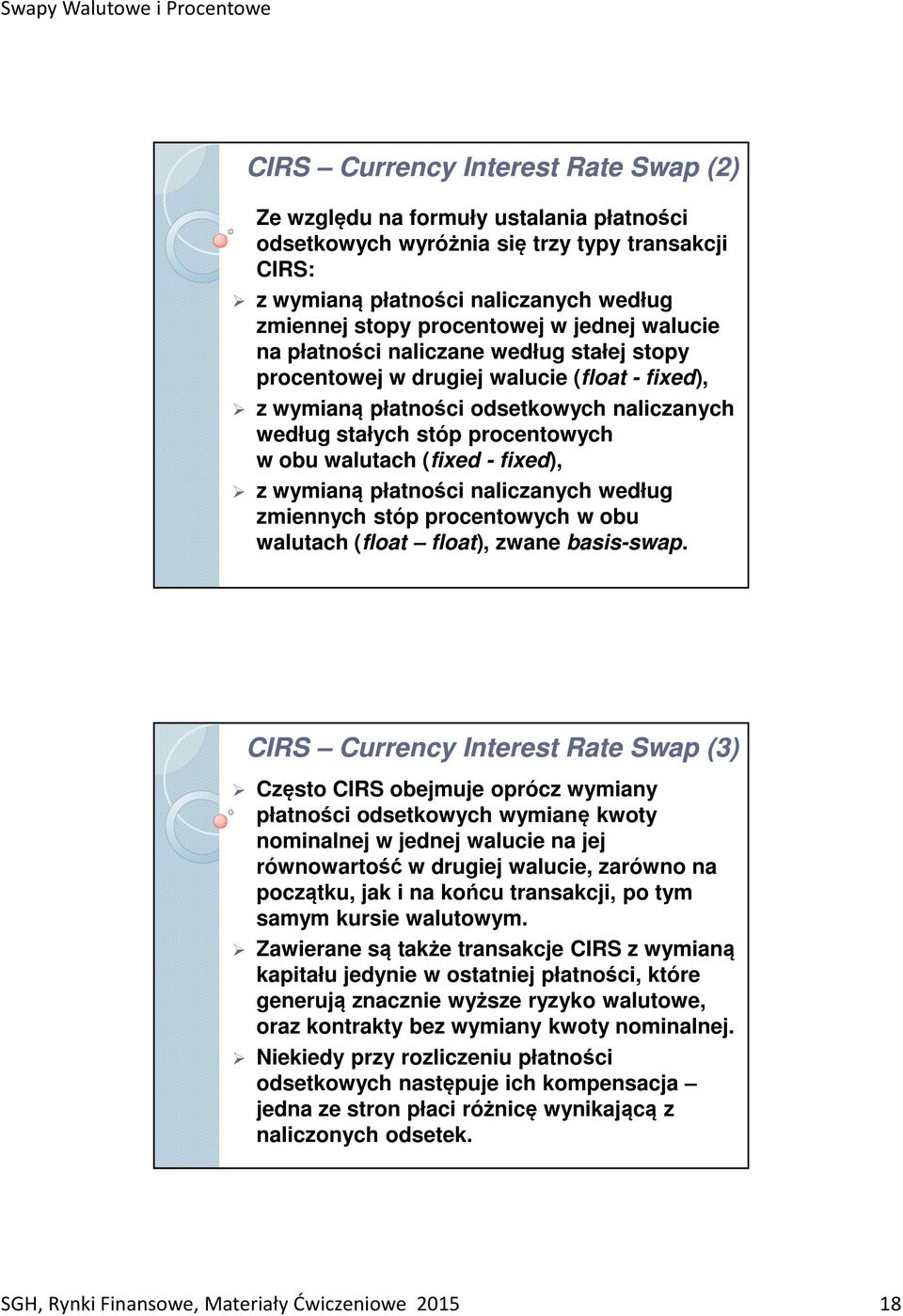 (fixed - fixed), z wymianą płatności naliczanych według zmiennych stóp procentowych w obu walutach (float float), zwane basis-swap.