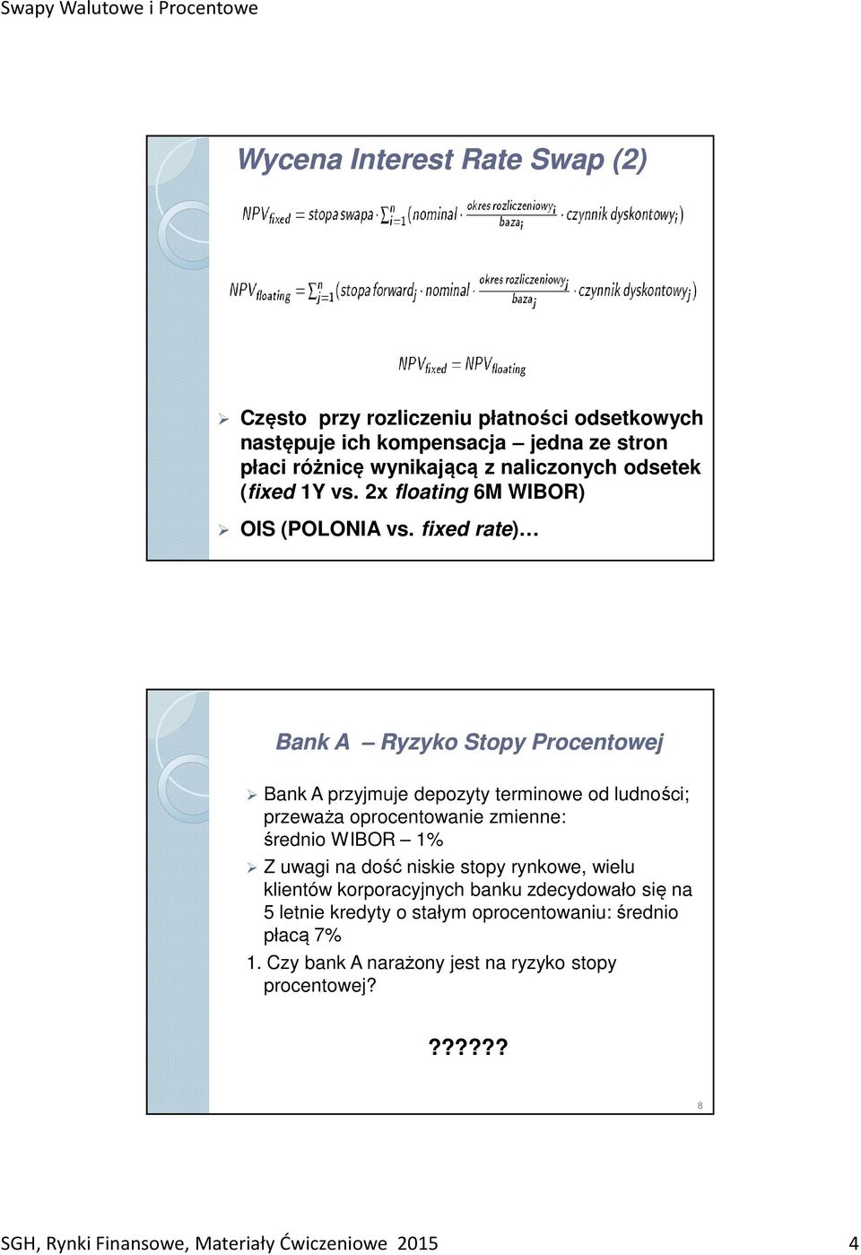 fixed rate) Bank A Ryzyko Stopy Procentowej Bank A przyjmuje depozyty terminowe od ludności; przeważa oprocentowanie zmienne: średnio WIBOR 1% Z uwagi na dość niskie stopy