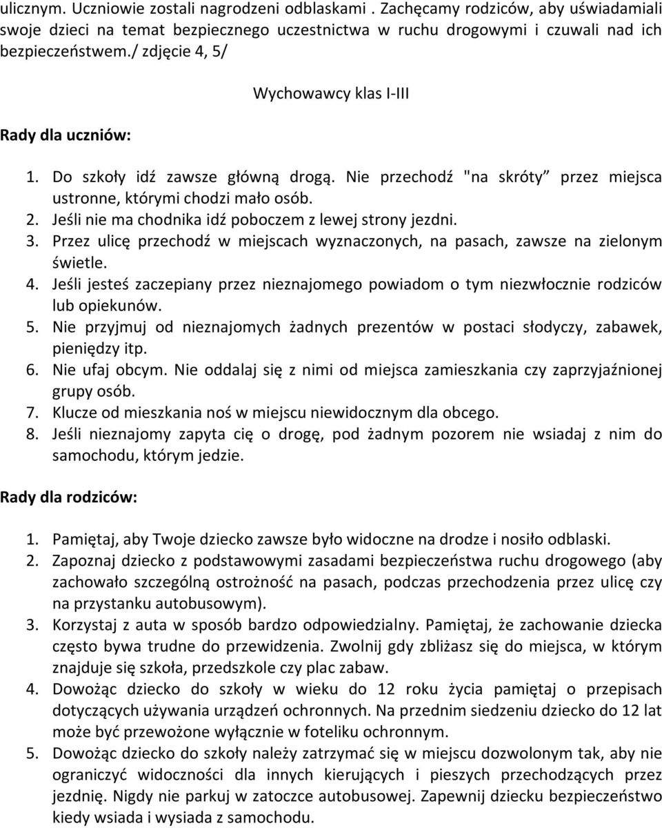 Jeśli nie ma chodnika idź poboczem z lewej strony jezdni. 3. Przez ulicę przechodź w miejscach wyznaczonych, na pasach, zawsze na zielonym świetle. 4.