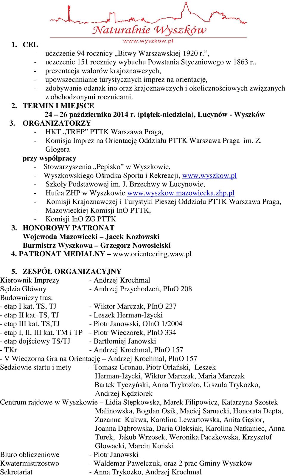TERMIN I MIEJSCE 24 26 października 2014 r. (piątek-niedziela), Lucynów - Wyszków 3. ORGANIZATORZY - HKT TREP PTTK Warszawa Praga, - Komisja Imprez na Orientację Oddziału PTTK Warszawa Praga im. Z.