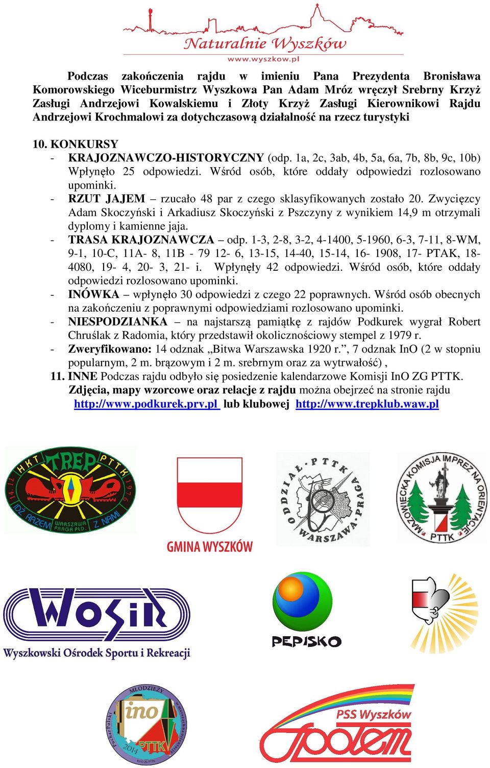 1a, 2c, 3ab, 4b, 5a, 6a, 7b, 8b, 9c, 10b) Wpłynęło 25 odpowiedzi. Wśród osób, które oddały odpowiedzi rozlosowano upominki. - RZUT JAJEM rzucało 48 par z czego sklasyfikowanych zostało 20.