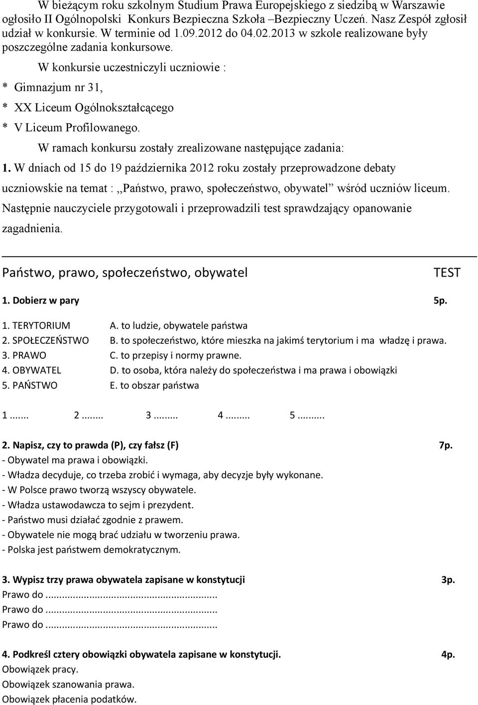 W konkursie uczestniczyli uczniowie : * Gimnazjum nr 31, * XX Liceum Ogólnokształcącego * V Liceum Profilowanego. W ramach konkursu zostały zrealizowane następujące zadania: 1.