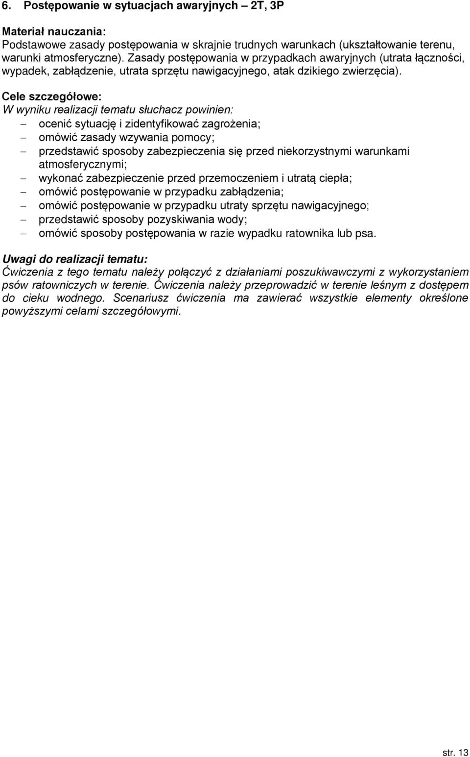 Cele szczegółowe: W wyniku realizacji tematu słuchacz powinien: ocenić sytuację i zidentyfikować zagrożenia; omówić zasady wzywania pomocy; przedstawić sposoby zabezpieczenia się przed niekorzystnymi