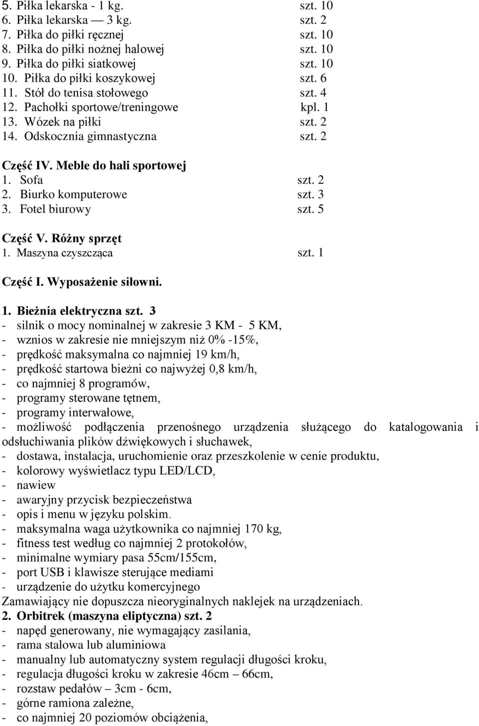 Meble do hali sportowej 1. Sofa szt. 2 2. Biurko komputerowe szt. 3 3. Fotel biurowy szt. 5 Część V. Różny sprzęt 1. Maszyna czyszcząca szt. 1 Część I. Wyposażenie siłowni. 1. Bieżnia elektryczna szt.