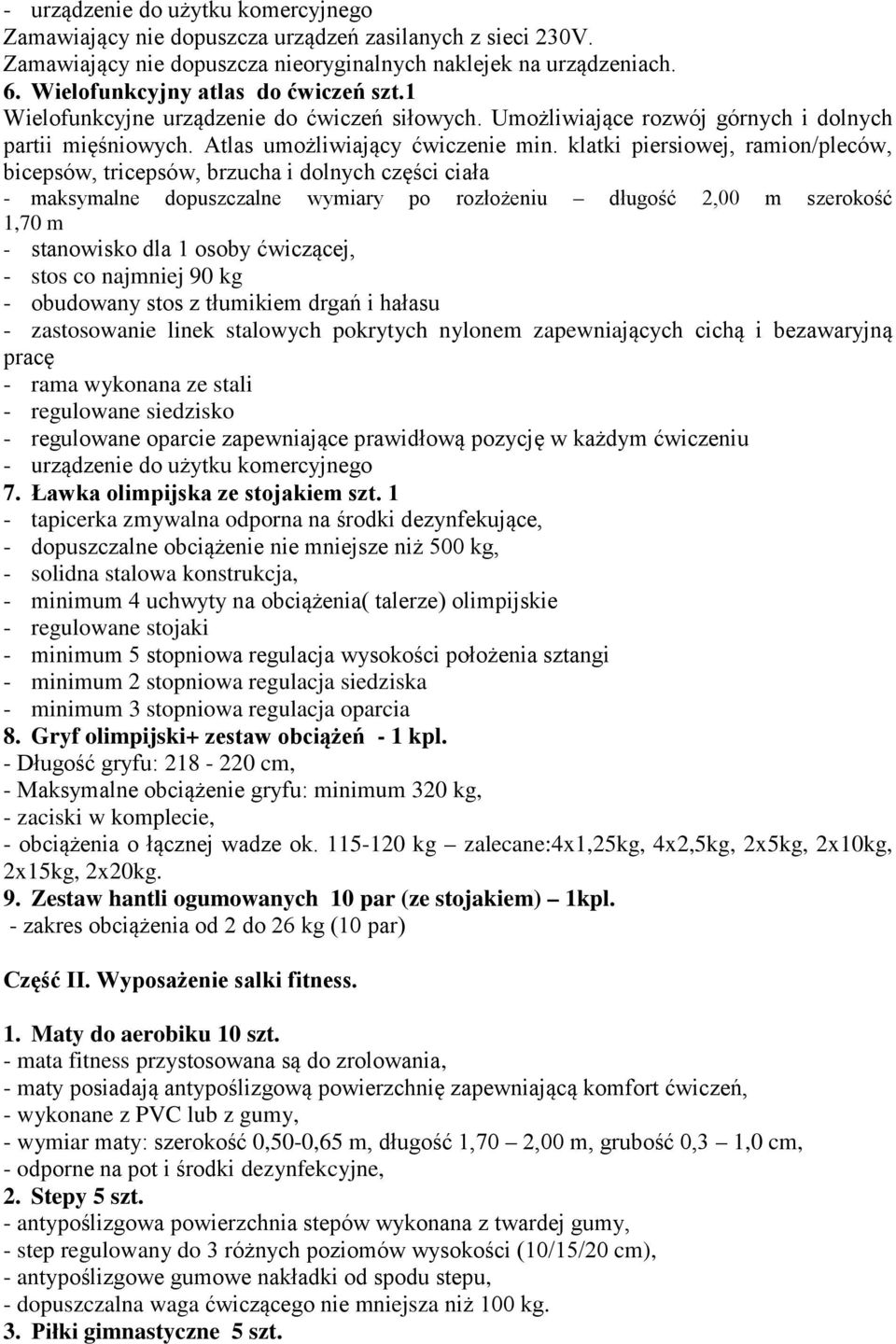 ćwiczącej, - stos co najmniej 90 kg - obudowany stos z tłumikiem drgań i hałasu - zastosowanie linek stalowych pokrytych nylonem zapewniających cichą i bezawaryjną pracę - rama wykonana ze stali -