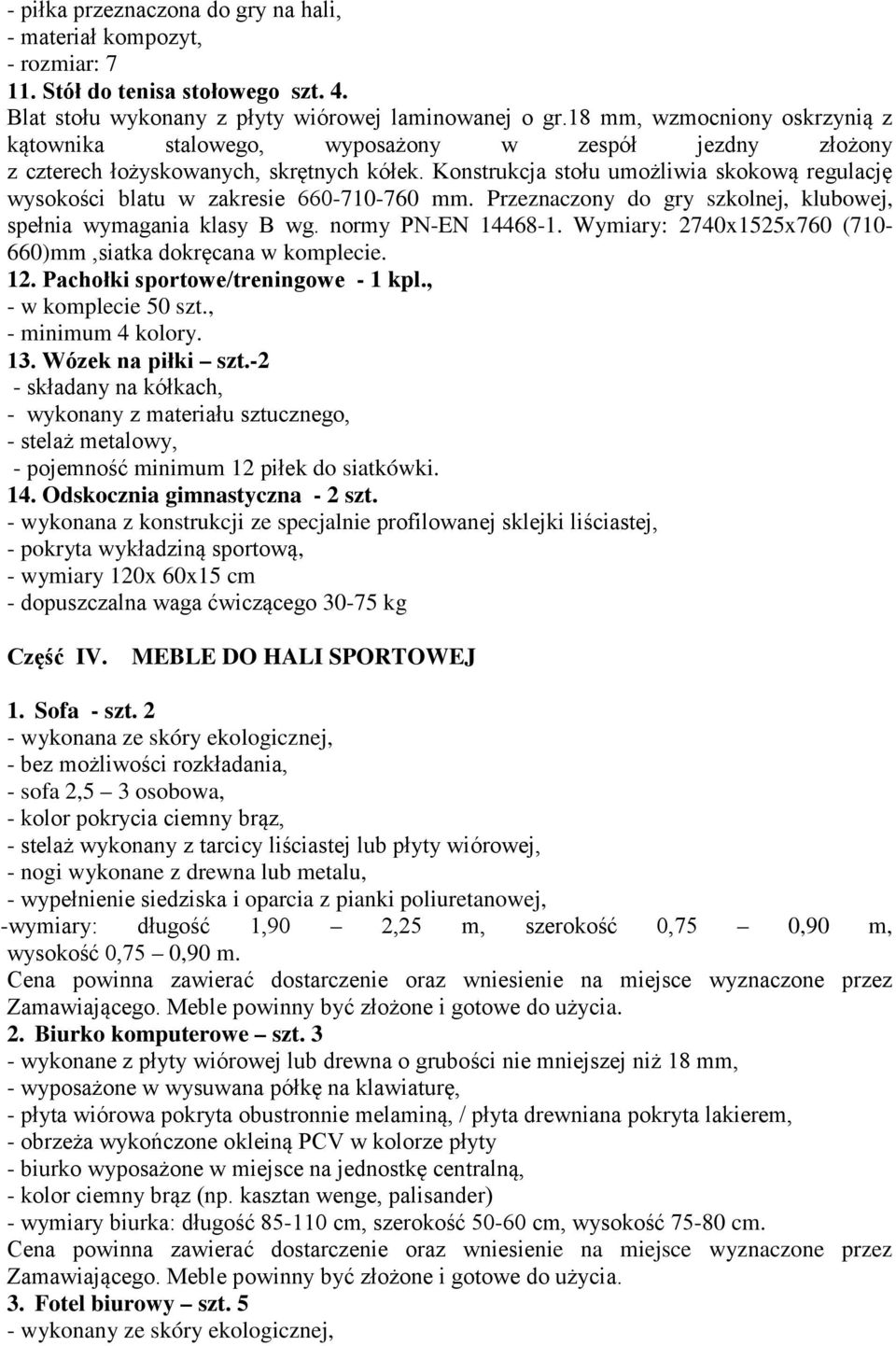 Konstrukcja stołu umożliwia skokową regulację wysokości blatu w zakresie 660-710-760 mm. Przeznaczony do gry szkolnej, klubowej, spełnia wymagania klasy B wg. normy PN-EN 14468-1.