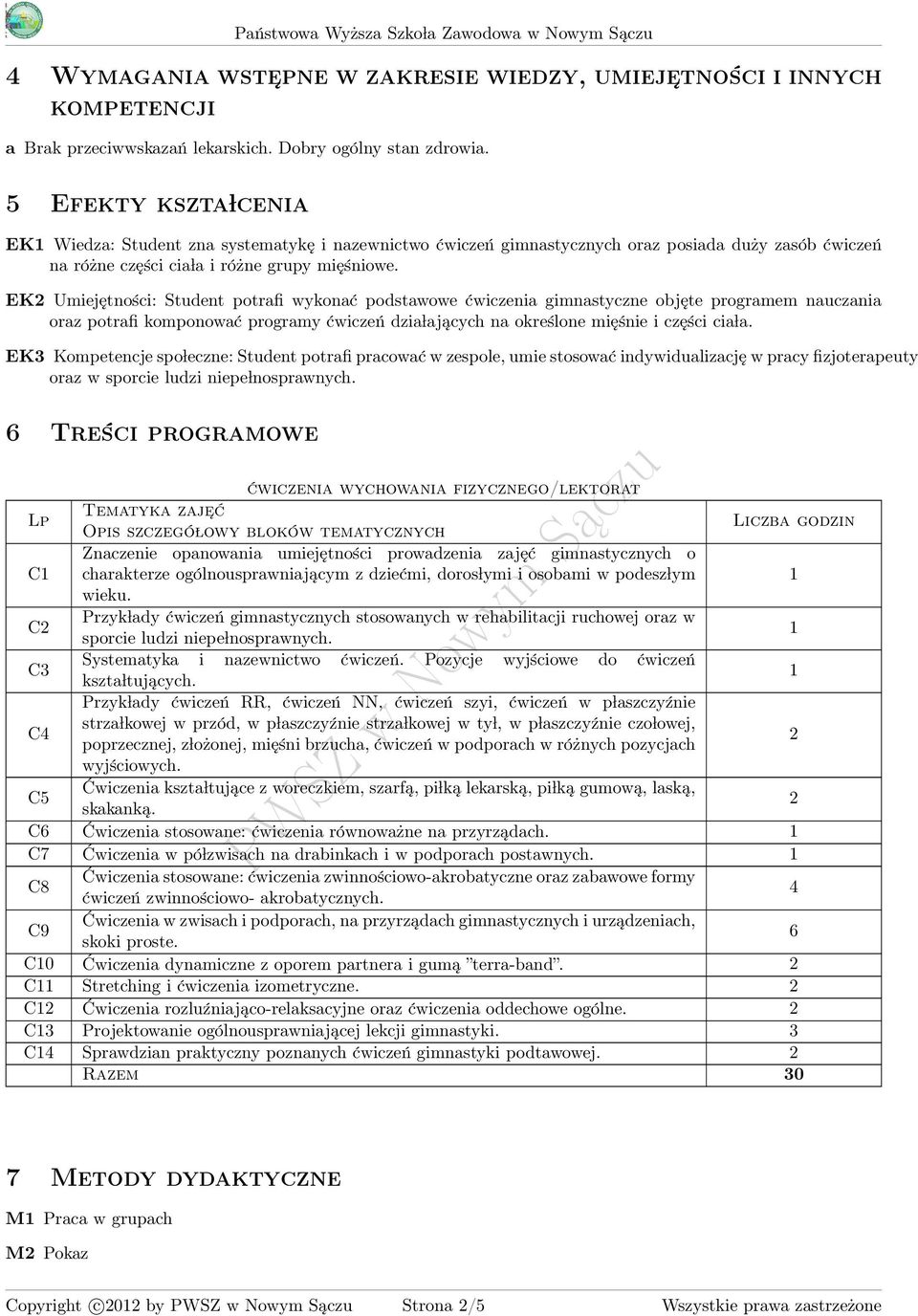 EK2 Umiejętności: Student potrafi wykonać podstawowe gimnastyczne objęte programem nauczania oraz potrafi komponować programy ćwiczeń dzia lających na określone mięśnie i części cia la.