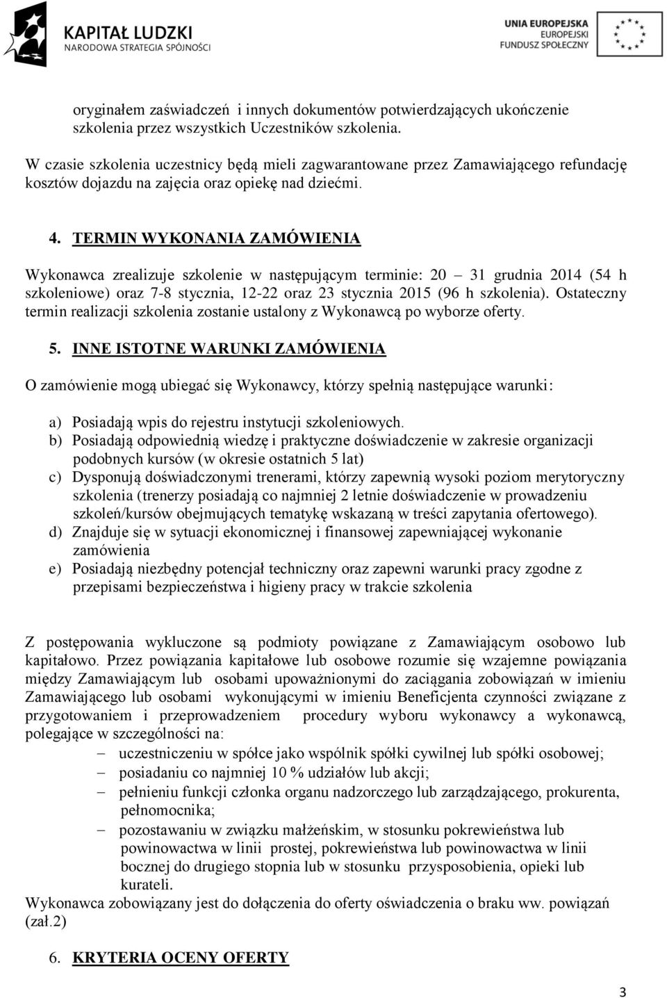 TERMIN WYKONANIA ZAMÓWIENIA Wykonawca zrealizuje szkolenie w następującym terminie: 20 31 grudnia 2014 (54 h szkoleniowe) oraz 7-8 stycznia, 12-22 oraz 23 stycznia 2015 (96 h szkolenia).
