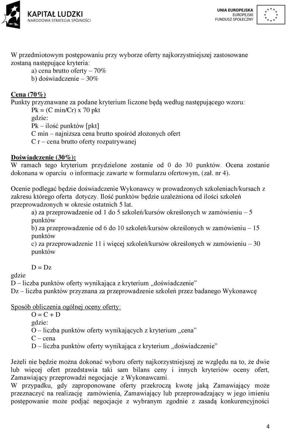 Doświadczenie (30%): W ramach tego kryterium przydzielone zostanie od 0 do 30 punktów. Ocena zostanie dokonana w oparciu o informacje zawarte w formularzu ofertowym, (zał. nr 4).