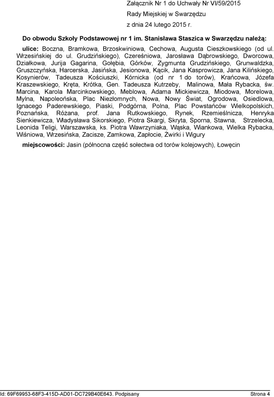 Grudzińskiego), Czereśniowa, Jarosława Dąbrowskiego, Dworcowa, Działkowa, Jurija Gagarina, Gołębia, Górków, Zygmunta Grudzińskiego, Grunwaldzka, Gruszczyńska, Harcerska, Jasińska, Jesionowa, Kącik,