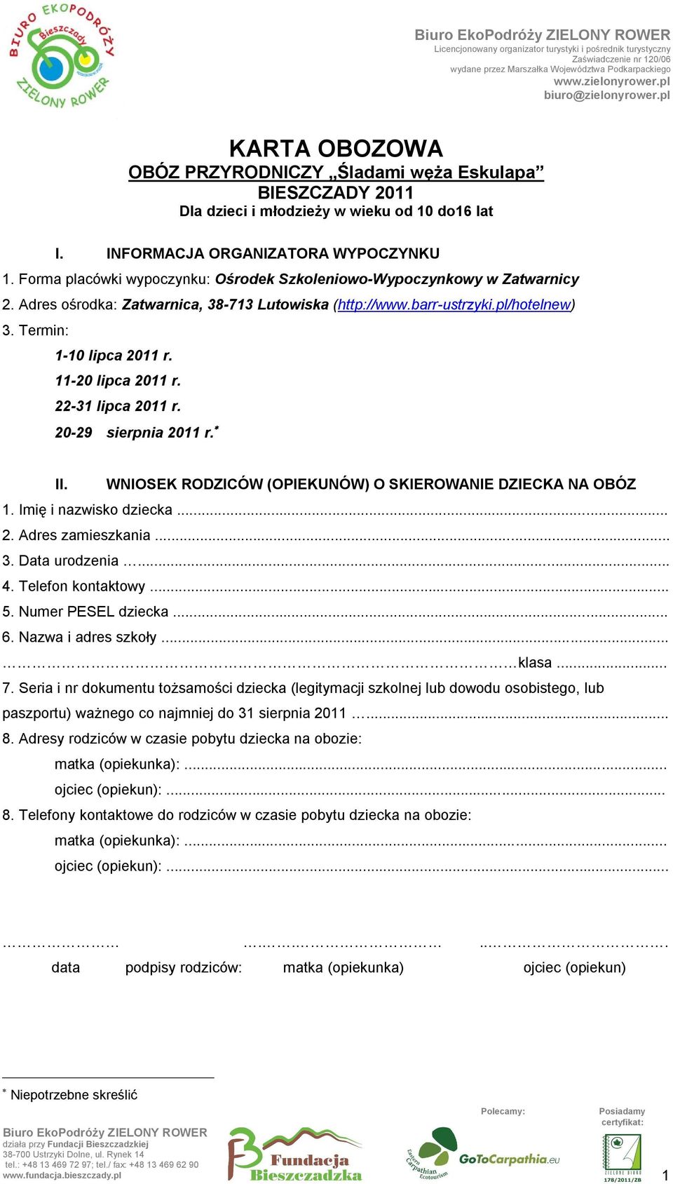 11-20 lipca 2011 r. 22-31 lipca 2011 r. 20-29 sierpnia 2011 r. II. WNIOSEK RODZICÓW (OPIEKUNÓW) O SKIEROWANIE DZIECKA NA OBÓZ 1. Imię i nazwisko dziecka... 2. Adres zamieszkania... 3. Data urodzenia.