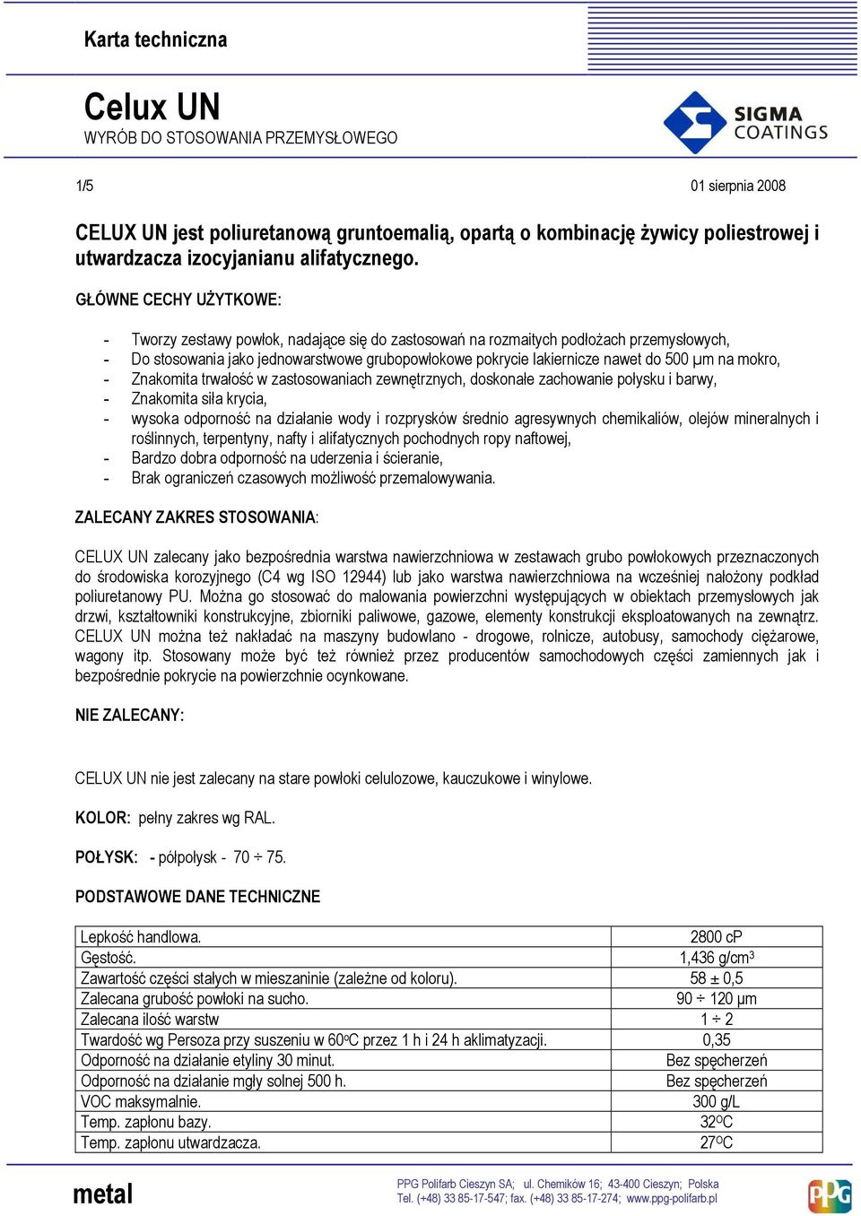 µm na mokro, - Znakomita trwałość w zastosowaniach zewnętrznych, doskonałe zachowanie połysku i barwy, - Znakomita siła krycia, - wysoka odporność na działanie wody i rozprysków średnio agresywnych