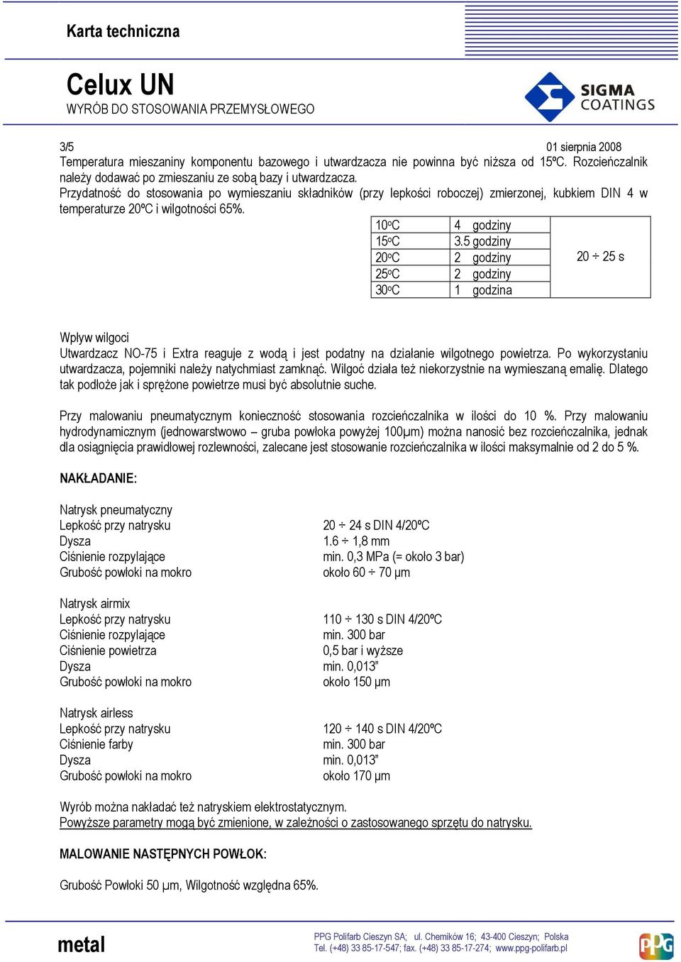 5 godziny 20 o C 2 godziny 20 25 s 25 o C 2 godziny 30 o C 1 godzina Wpływ wilgoci Utwardzacz NO-75 i Extra reaguje z wodą i jest podatny na działanie wilgotnego powietrza.