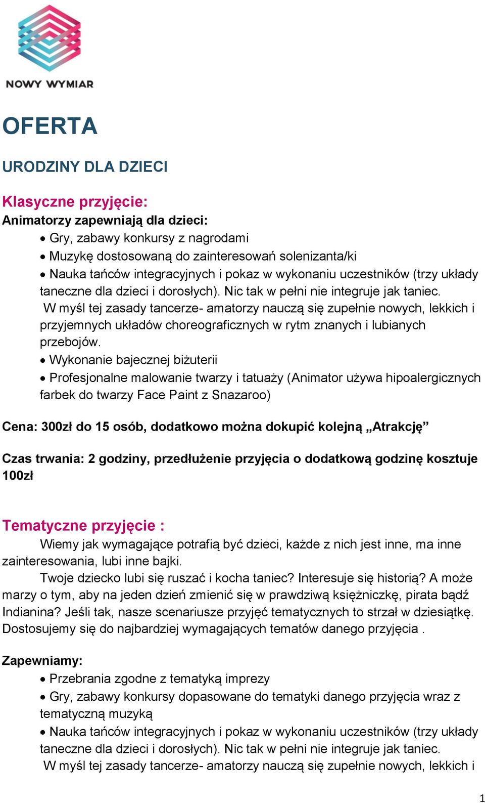 W myśl tej zasady tancerze- amatorzy nauczą się zupełnie nowych, lekkich i przyjemnych układów choreograficznych w rytm znanych i lubianych przebojów.