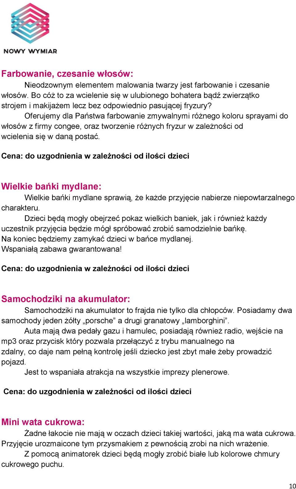 Oferujemy dla Państwa farbowanie zmywalnymi różnego koloru sprayami do włosów z firmy congee, oraz tworzenie różnych fryzur w zależności od wcielenia się w daną postać.