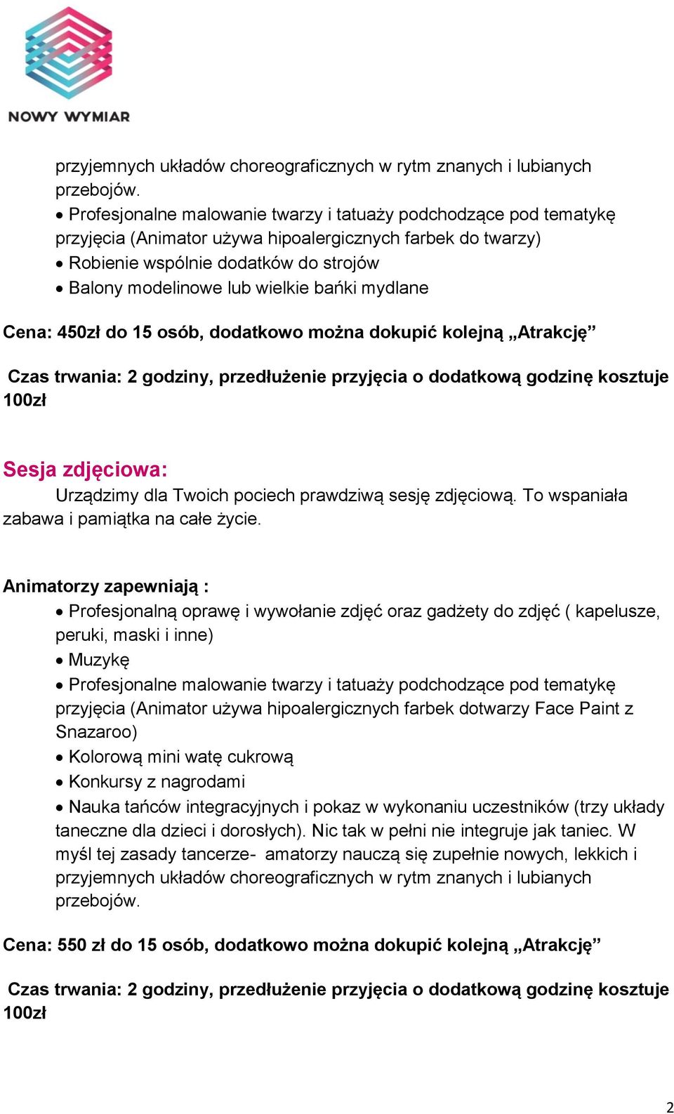 bańki mydlane Cena: 450zł do 15 osób, dodatkowo można dokupić kolejną Atrakcję Czas trwania: 2 godziny, przedłużenie przyjęcia o dodatkową godzinę kosztuje 100zł Sesja zdjęciowa: Urządzimy dla Twoich