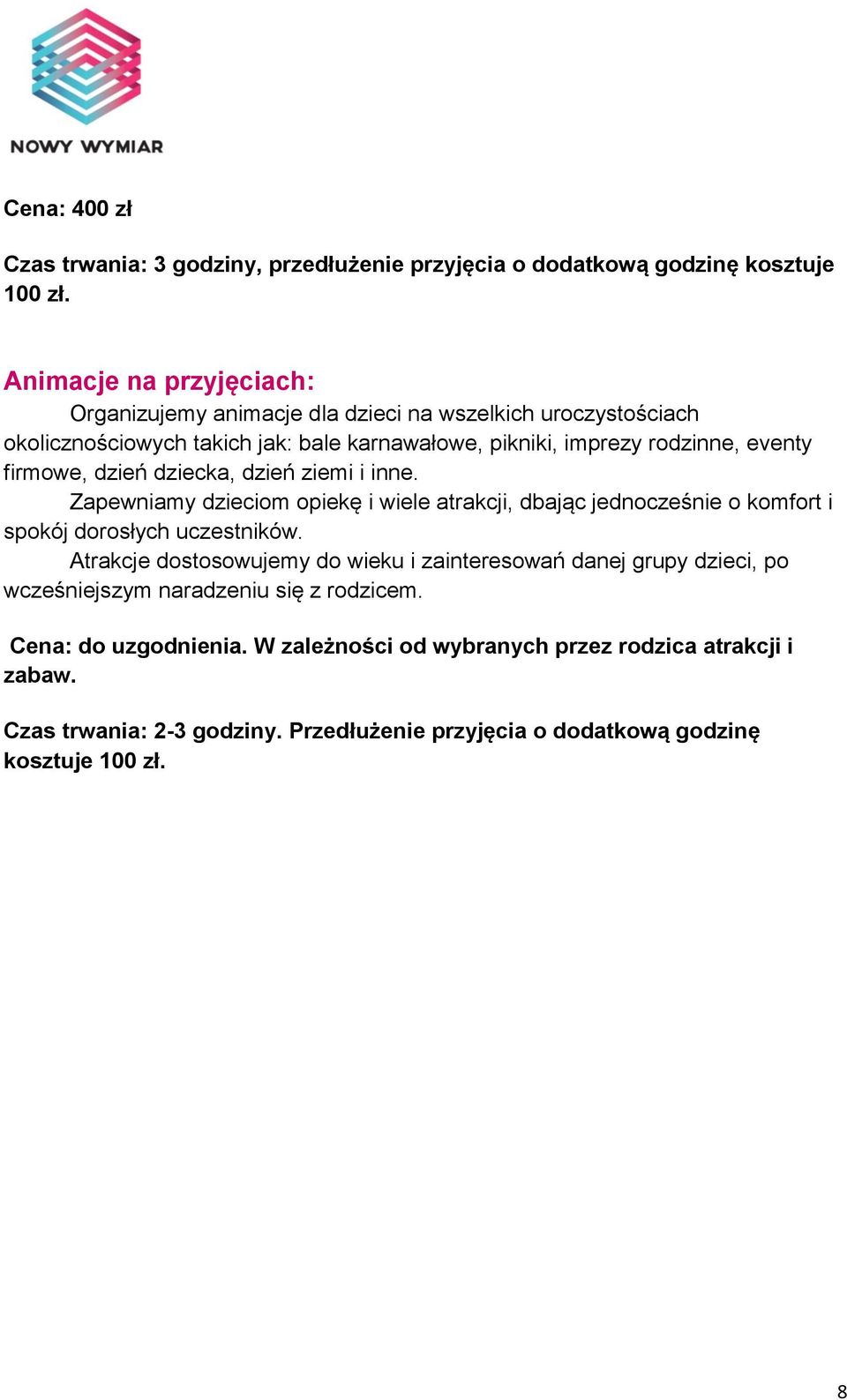 firmowe, dzień dziecka, dzień ziemi i inne. Zapewniamy dzieciom opiekę i wiele atrakcji, dbając jednocześnie o komfort i spokój dorosłych uczestników.