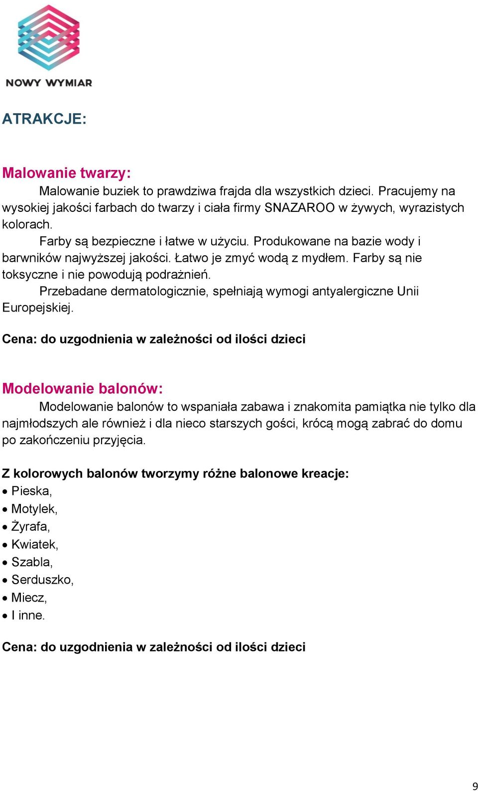 Przebadane dermatologicznie, spełniają wymogi antyalergiczne Unii Europejskiej.