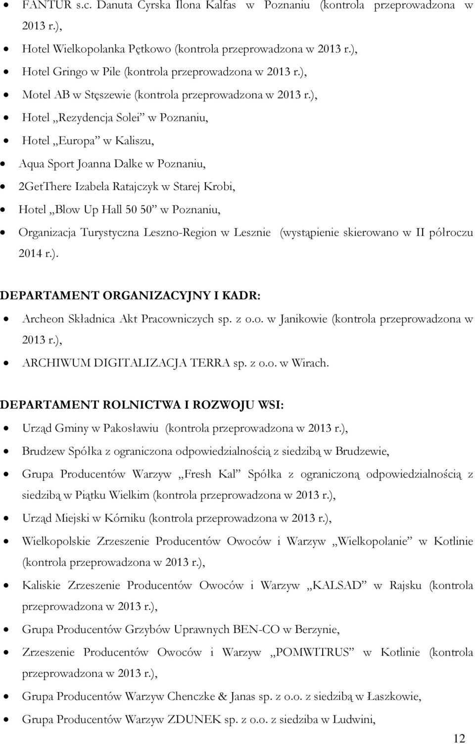), Hotel Rezydencja Solei w Poznaniu, Hotel Europa w Kaliszu, Aqua Sport Joanna Dalke w Poznaniu, 2GetThere Izabela Ratajczyk w Starej Krobi, Hotel Blow Up Hall 50 50 w Poznaniu, Organizacja