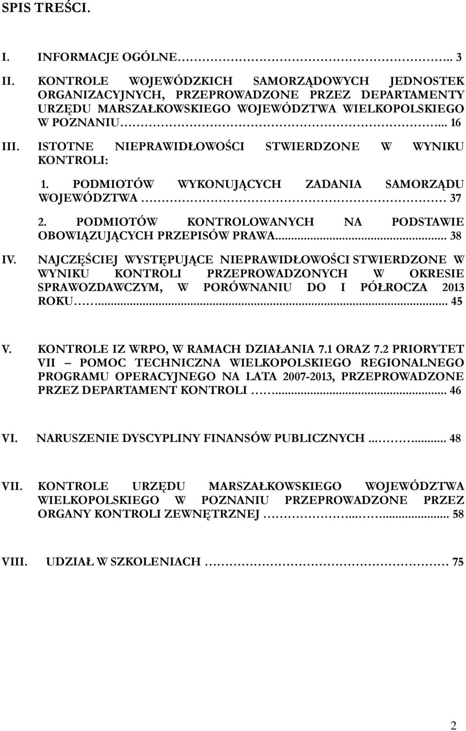 ISTOTNE NIEPRAWIDŁOWOŚCI STWIERDZONE W WYNIKU KONTROLI: 1. PODMIOTÓW WYKONUJĄCYCH ZADANIA SAMORZĄDU WOJEWÓDZTWA 37 2. PODMIOTÓW KONTROLOWANYCH NA PODSTAWIE OBOWIĄZUJĄCYCH PRZEPISÓW PRAWA... 38 IV.