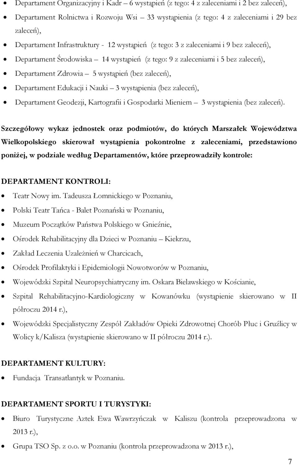 Departament Edukacji i Nauki 3 wystąpienia (bez zaleceń), Departament Geodezji, Kartografii i Gospodarki Mieniem 3 wystąpienia (bez zaleceń).