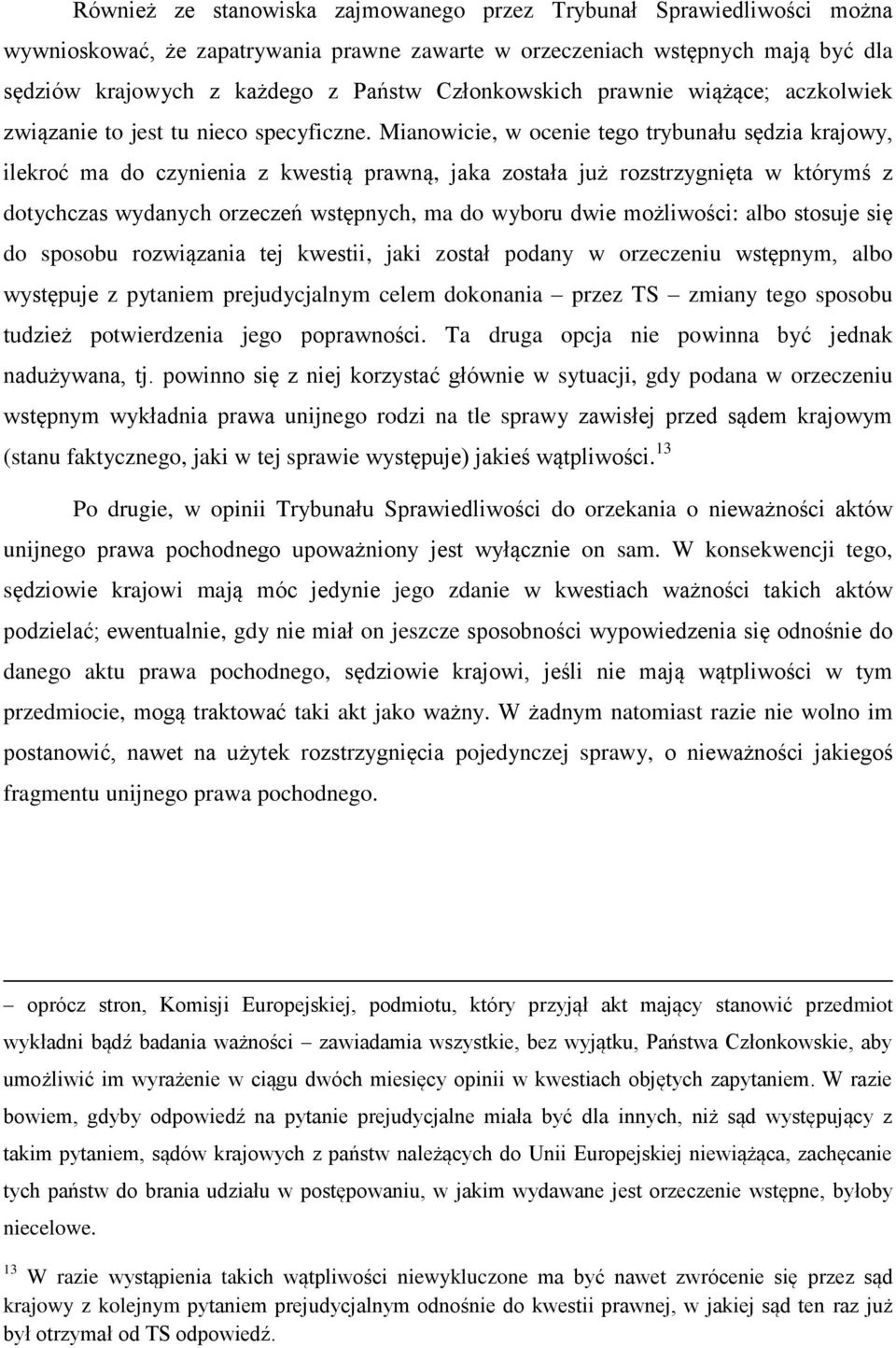 Mianowicie, w ocenie tego trybunału sędzia krajowy, ilekroć ma do czynienia z kwestią prawną, jaka została już rozstrzygnięta w którymś z dotychczas wydanych orzeczeń wstępnych, ma do wyboru dwie