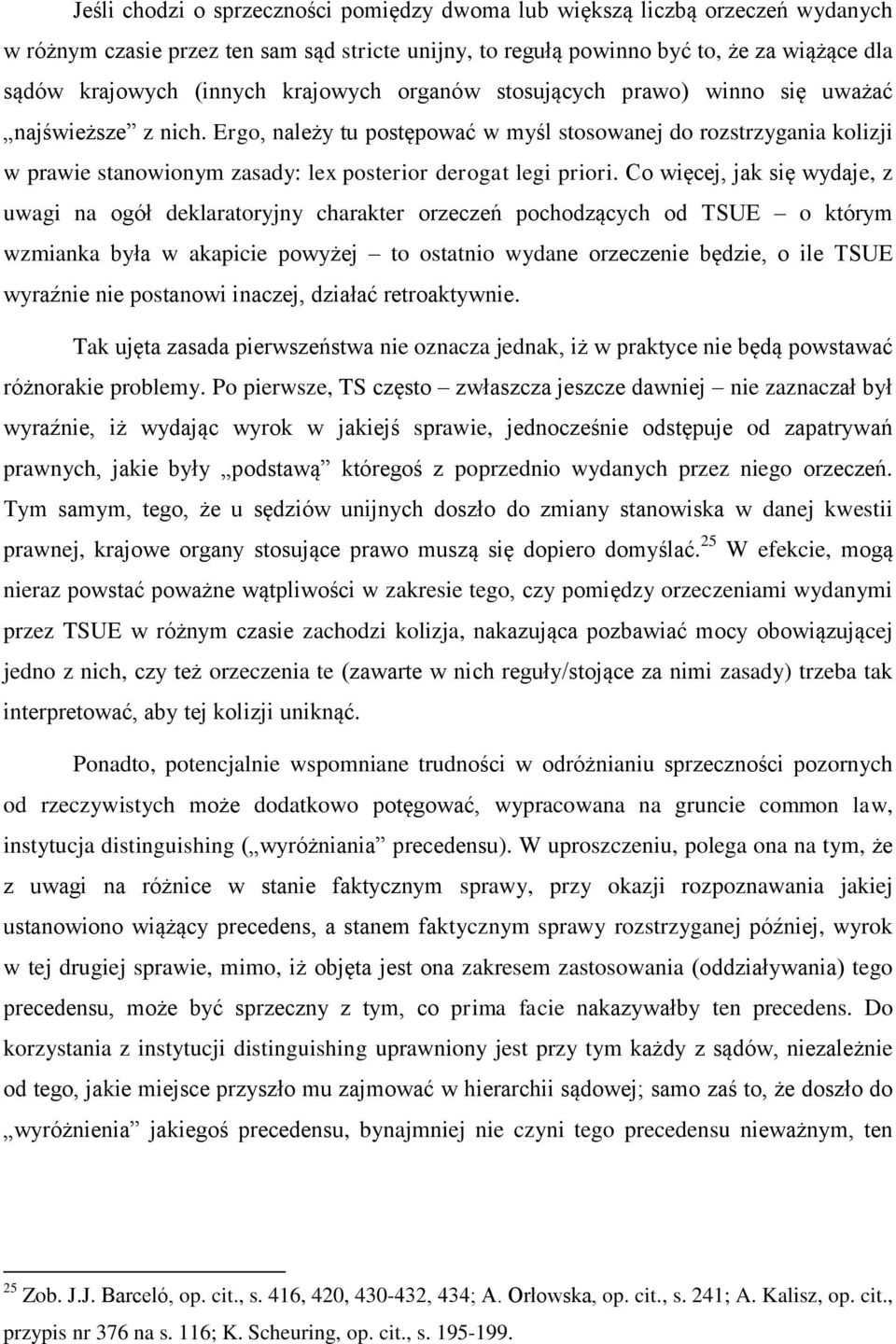 Ergo, należy tu postępować w myśl stosowanej do rozstrzygania kolizji w prawie stanowionym zasady: lex posterior derogat legi priori.