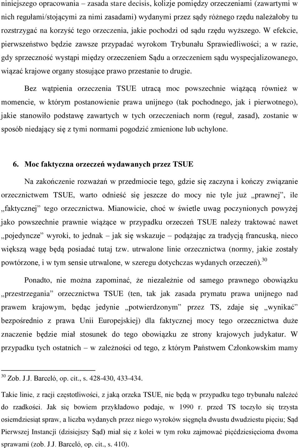 W efekcie, pierwszeństwo będzie zawsze przypadać wyrokom Trybunału Sprawiedliwości; a w razie, gdy sprzeczność wystąpi między orzeczeniem Sądu a orzeczeniem sądu wyspecjalizowanego, wiązać krajowe