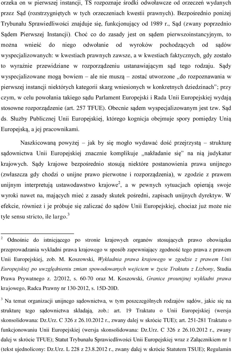 Choć co do zasady jest on sądem pierwszoinstancyjnym, to można wnieść do niego odwołanie od wyroków pochodzących od sądów wyspecjalizowanych: w kwestiach prawnych zawsze, a w kwestiach faktycznych,