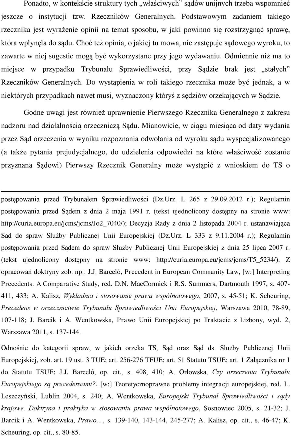 Choć też opinia, o jakiej tu mowa, nie zastępuje sądowego wyroku, to zawarte w niej sugestie mogą być wykorzystane przy jego wydawaniu.