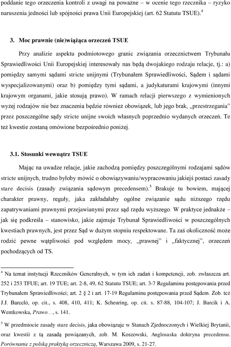 tj.: a) pomiędzy samymi sądami stricte unijnymi (Trybunałem Sprawiedliwości, Sądem i sądami wyspecjalizowanymi) oraz b) pomiędzy tymi sądami, a judykaturami krajowymi (innymi krajowym organami, jakie