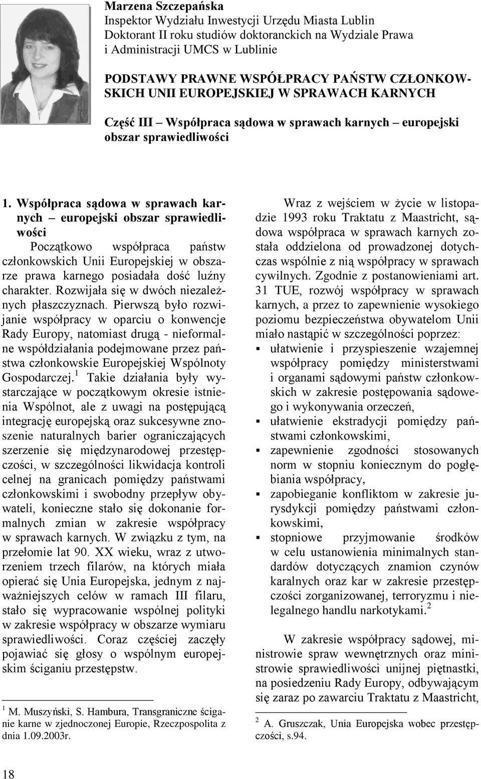 Współpraca sądowa w sprawach karnych europejski obszar sprawiedliwości Początkowo współpraca państw członkowskich Unii Europejskiej w obszarze prawa karnego posiadała dość luźny charakter.