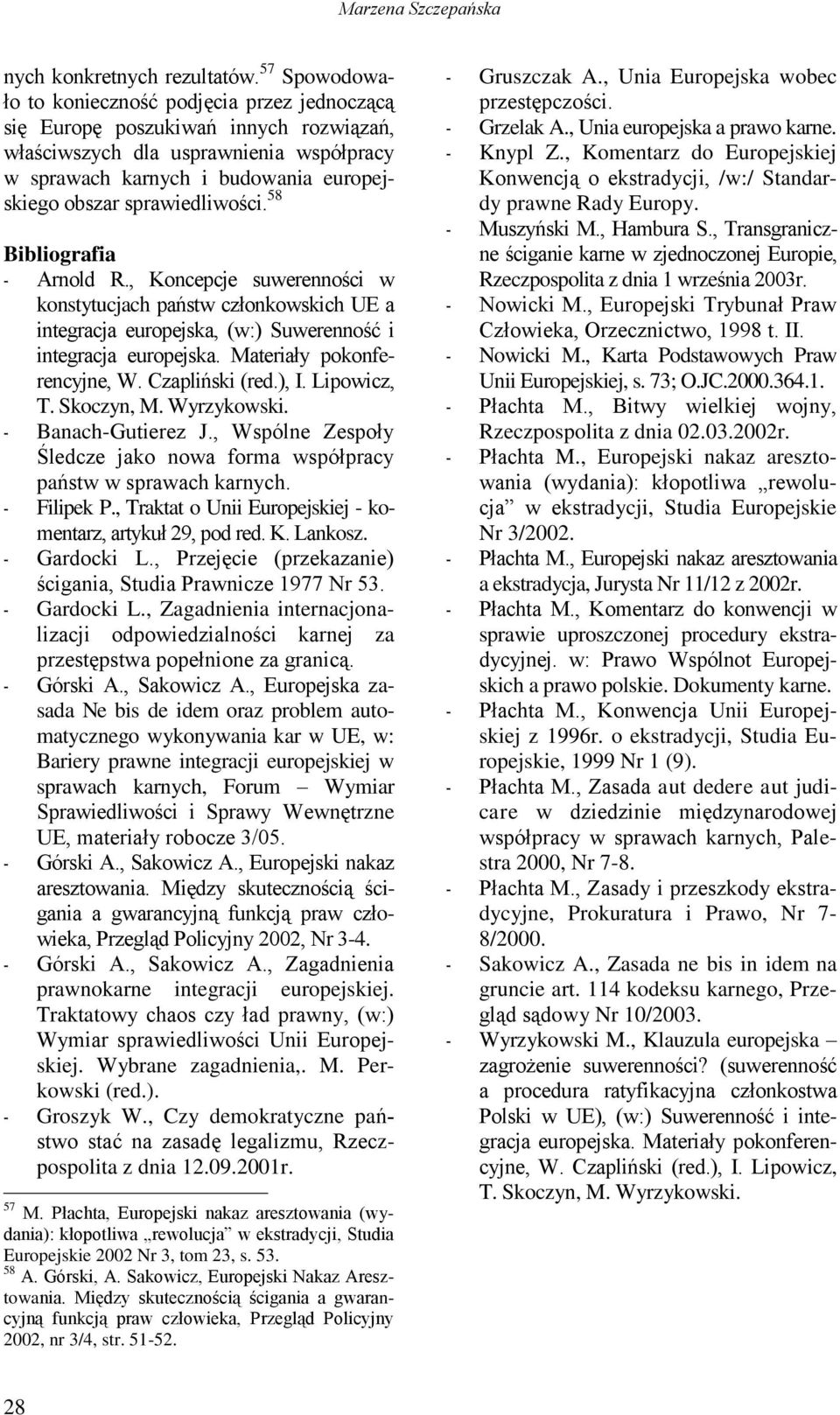 sprawiedliwości. 58 Bibliografia - Arnold R., Koncepcje suwerenności w konstytucjach państw członkowskich UE a integracja europejska, (w:) Suwerenność i integracja europejska.